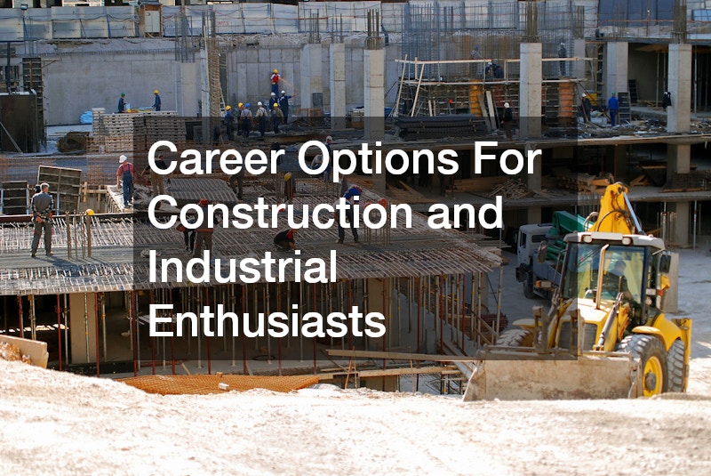 Career Options For Construction and Industrial Enthusiasts